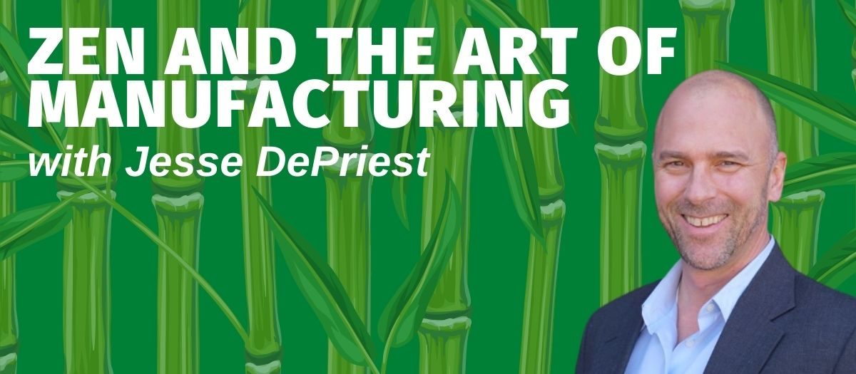 Zen and the Art of Manufacturing with Jesse DePriest